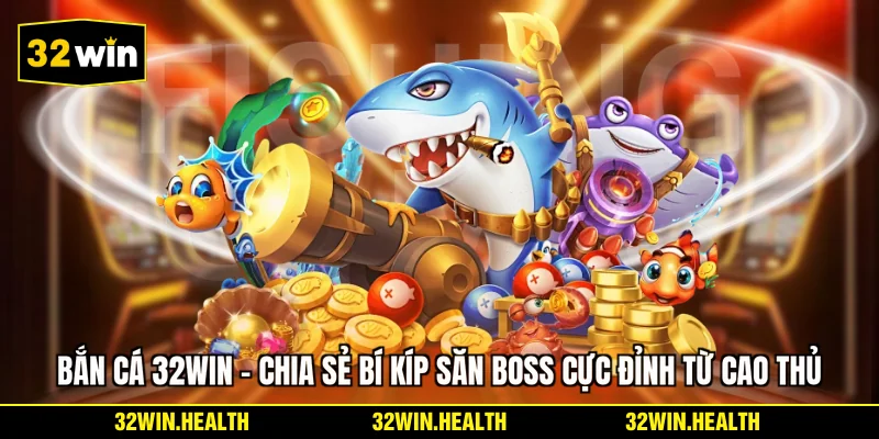Bắn Cá 32WIN - Chia Sẻ Bí Kíp Săn Boss Cực Đỉnh Từ Cao Thủ