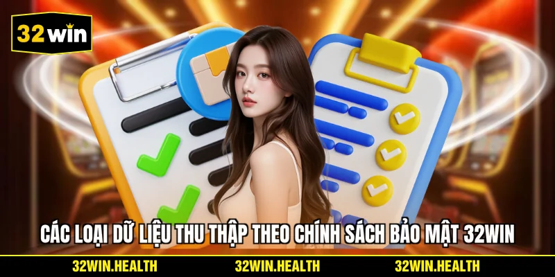 Các loại dữ liệu thu thập theo chính sách bảo mật 32WIN