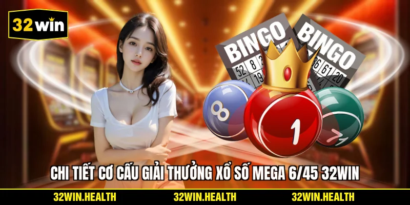 Chi tiết cơ cấu giải thưởng xổ số Mega 6/45 32WIN