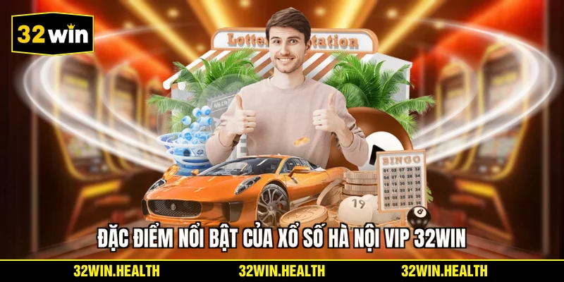 Đặc điểm nổi bật của xổ số Hà Nội Vip 32WIN