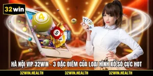 Hà Nội Vip 32WIN - 3 Đặc Điểm Của Loại Hình Xổ Số Cực Hot