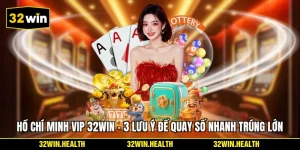 Hồ Chí Minh Vip 32WIN - 3 Lưu Ý Để Quay Số Nhanh Trúng Lớn