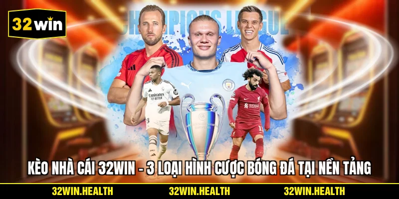 Kèo Nhà Cái 32WIN - 3 Loại Hình Cược Bóng Đá Tại Nền Tảng