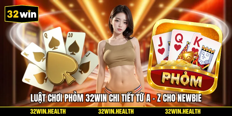 Luật chơi phỏm 32WIN chi tiết từ A - Z cho newbie