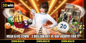 Mega 6/45 32WIN - 3 Điều Cần Biết Về Giải Jackpot Tiền Tỷ