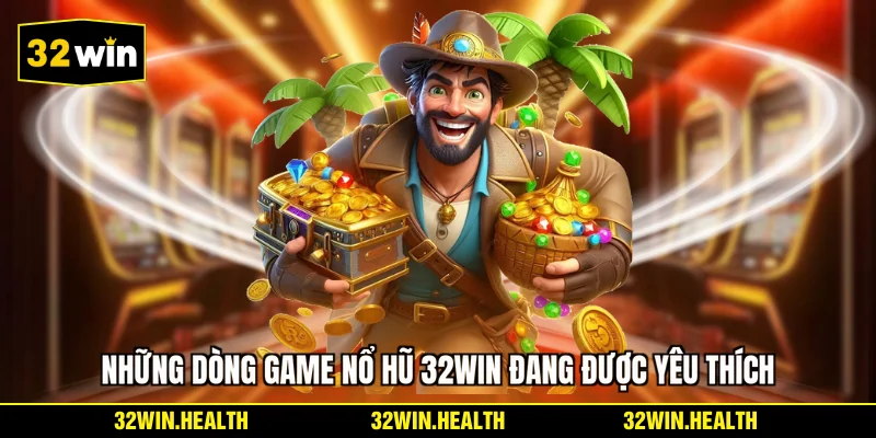 Những dòng game nổ hũ 32WIN đang được yêu thích