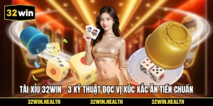 Tài Xỉu 32WIN - 3 Kỹ Thuật Đọc Vị Xúc Xắc Ăn Tiền Chuẩn