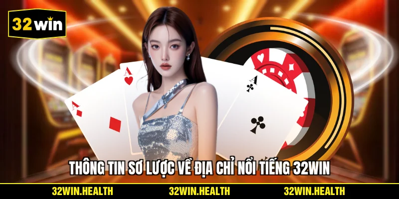 Thông tin sơ lược về địa chỉ nổi tiếng 32WIN