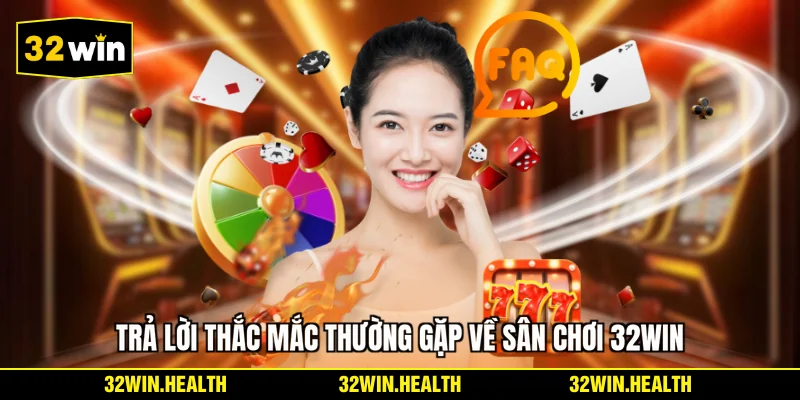 Trả lời thắc mắc thường gặp về sân chơi 32WIN