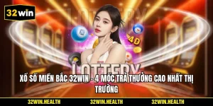 Xổ Số Miền Bắc 32WIN - 4 Mốc Trả Thưởng Cao Nhất Thị Trường